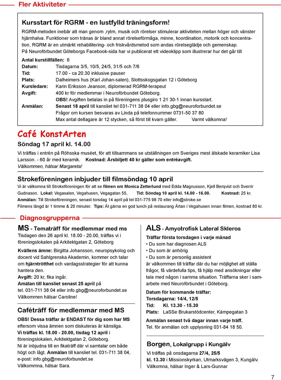 På Neuroförbundet Göteborgs Facebook-sida har vi publicerat ett videoklipp som illustrerar hur det går till Antal kurstillfällen: 6 Datum: Tisdagarna 3/5, 10/5, 24/5, 31/5 och 7/6 Tid: 17.00 - ca 20.