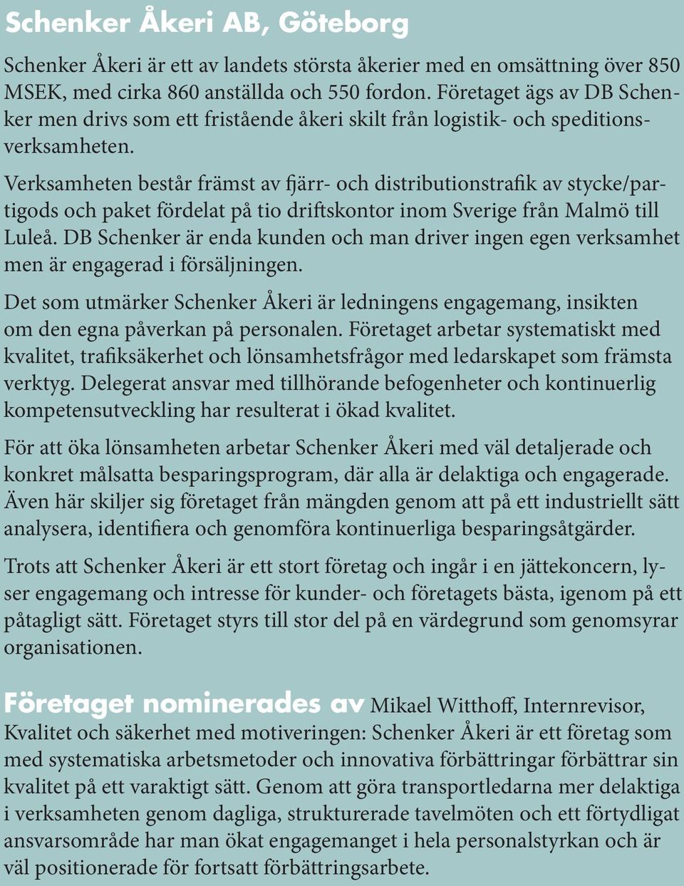 Verksamheten består främst av fjärr- och distributionstrafik av stycke/partigods och paket fördelat på tio driftskontor inom Sverige från Malmö till Luleå.