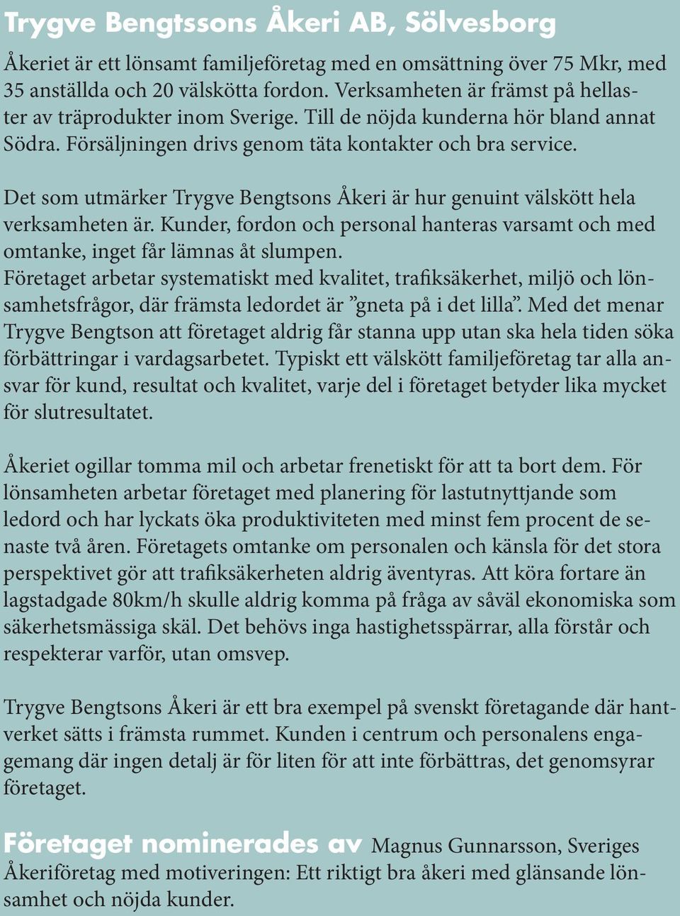 Det som utmärker Trygve Bengtsons Åkeri är hur genuint välskött hela verksamheten är. Kunder, fordon och personal hanteras varsamt och med omtanke, inget får lämnas åt slumpen.