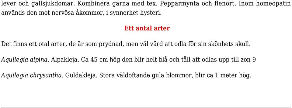 Ett antal arter Det finns ett otal arter, de är som prydnad, men väl värd att odla för sin skönhets skull.