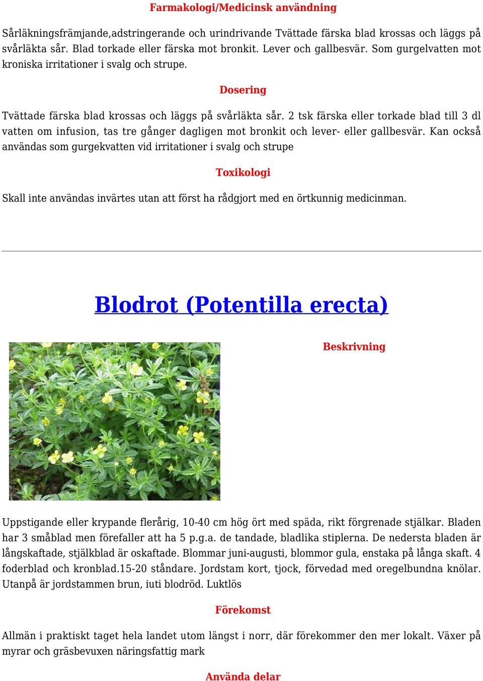 2 tsk färska eller torkade blad till 3 dl vatten om infusion, tas tre gånger dagligen mot bronkit och lever- eller gallbesvär.