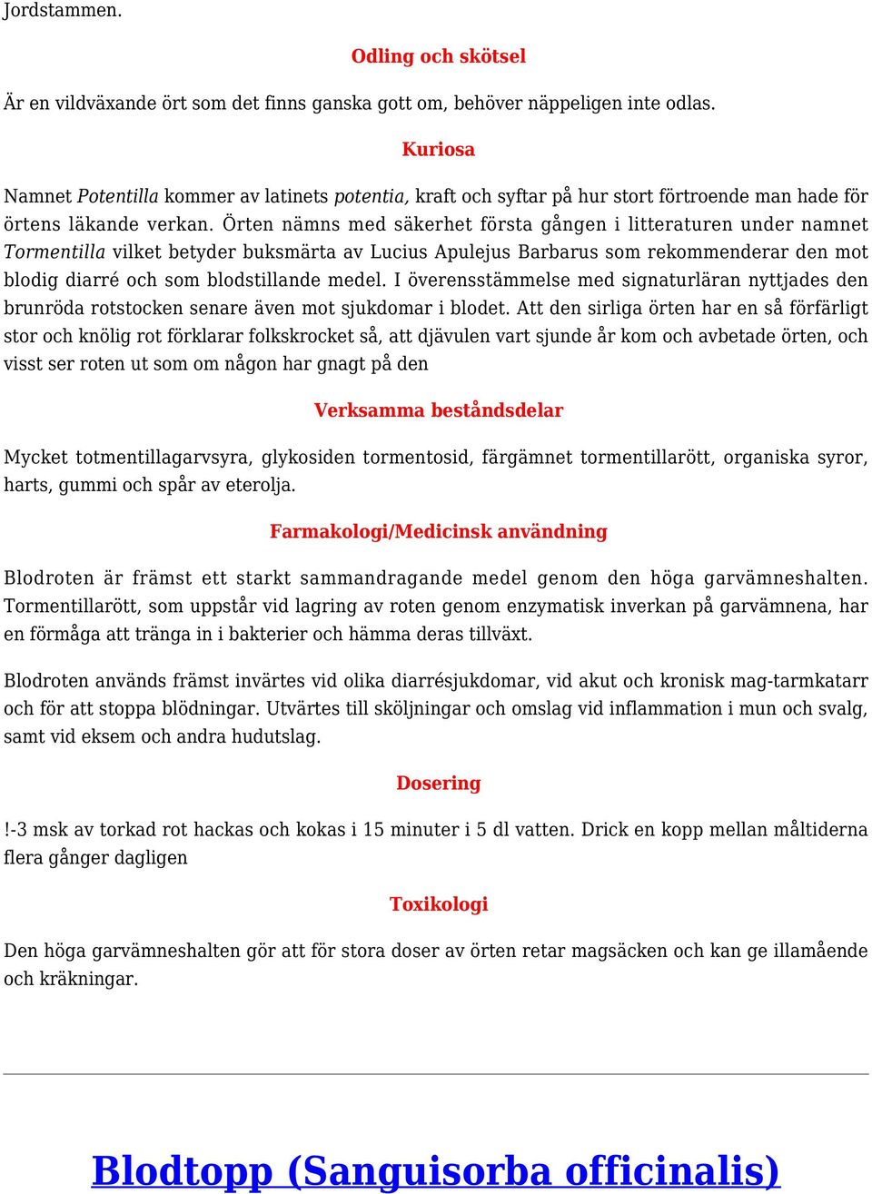 Örten nämns med säkerhet första gången i litteraturen under namnet Tormentilla vilket betyder buksmärta av Lucius Apulejus Barbarus som rekommenderar den mot blodig diarré och som blodstillande medel.