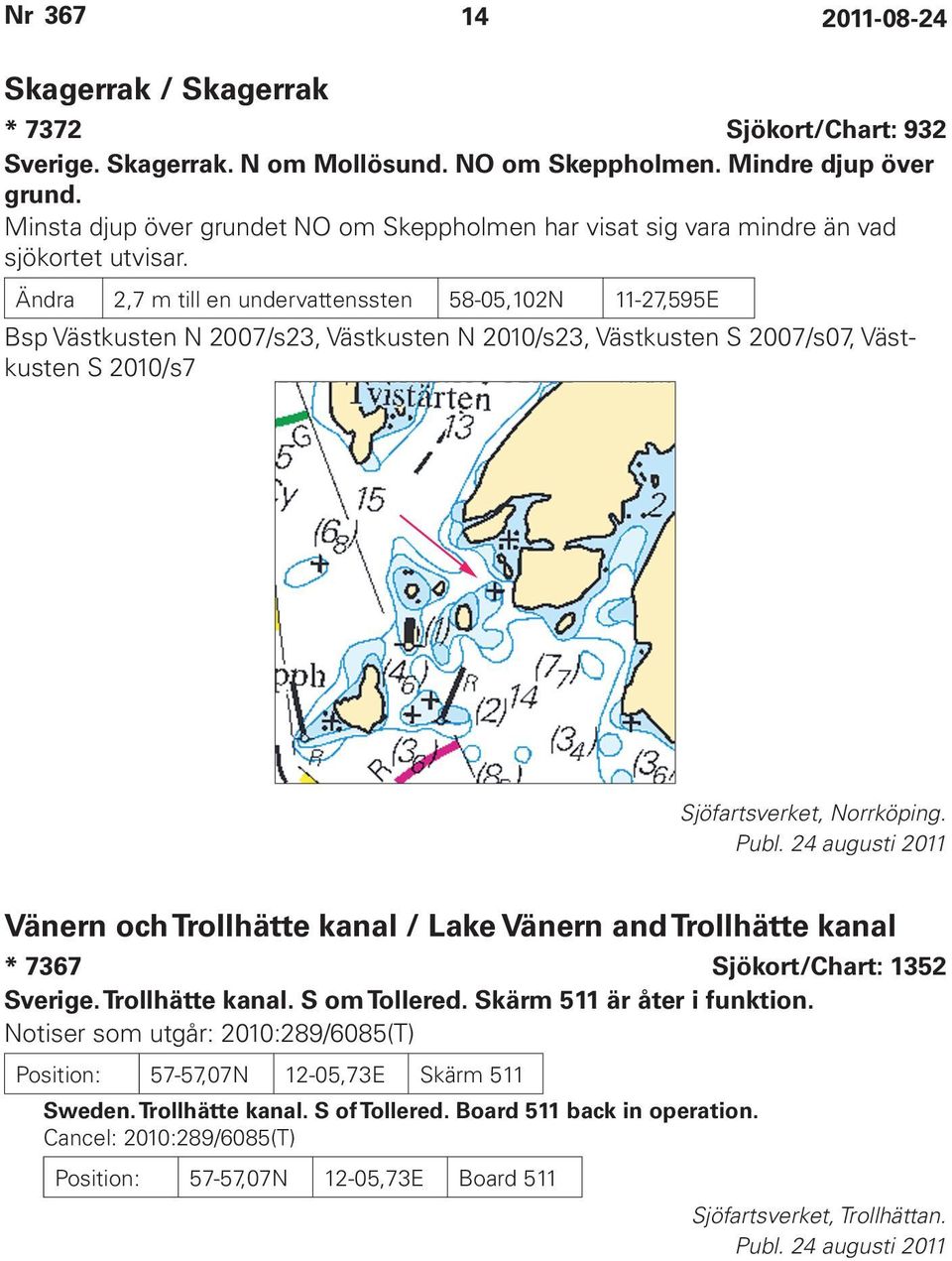 Ändra 2,7 m till en undervattenssten 58-05,102N 11-27,595E Bsp Västkusten N 2007/s23, Västkusten N 2010/s23, Västkusten S 2007/s07, Västkusten S 2010/s7 Sjöfartsverket, Norrköping.