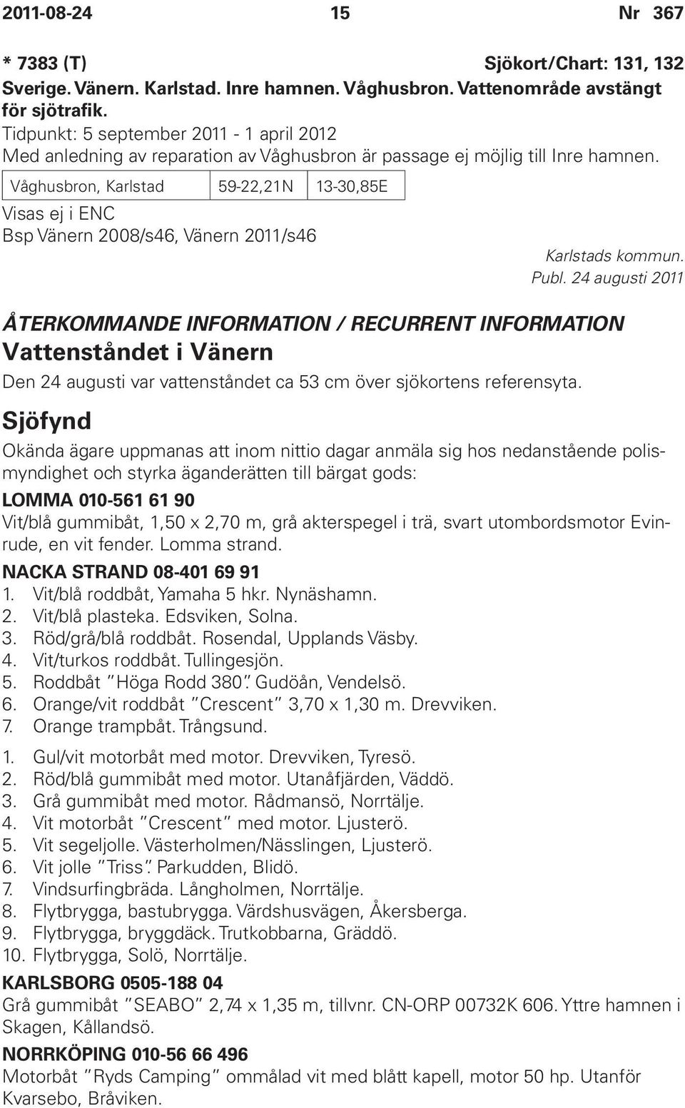 Våghusbron, Karlstad 59-22,21N 13-30,85E Visas ej i ENC Bsp Vänern 2008/s46, Vänern 2011/s46 Karlstads kommun.