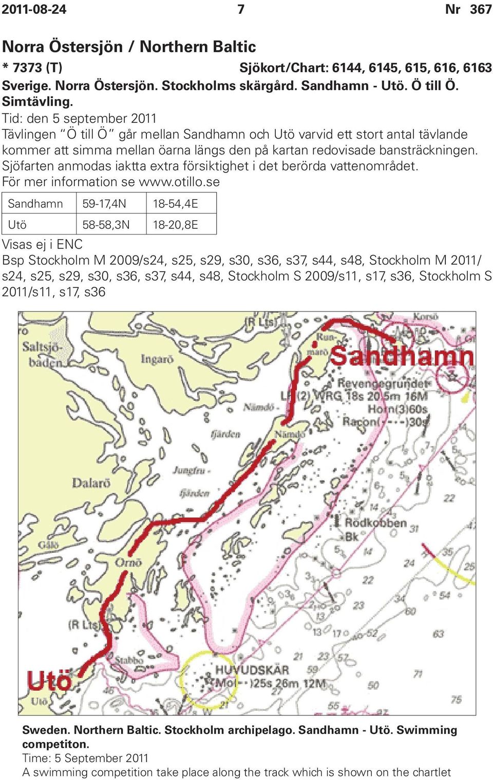 Sjöfarten anmodas iaktta extra försiktighet i det berörda vattenområdet. För mer information se www.otillo.