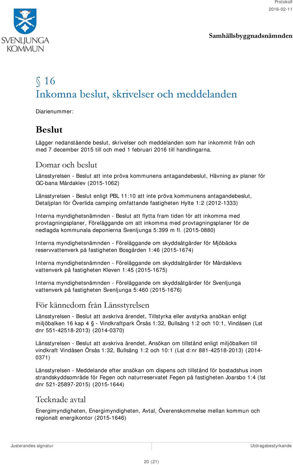 Domar och beslut Länsstyrelsen - att inte pröva kommunens antagandebeslut, Hävning av planer för GC-bana Mårdaklev (2015-1062) Länsstyrelsen - enligt PBL 11:10 att inte pröva kommunens