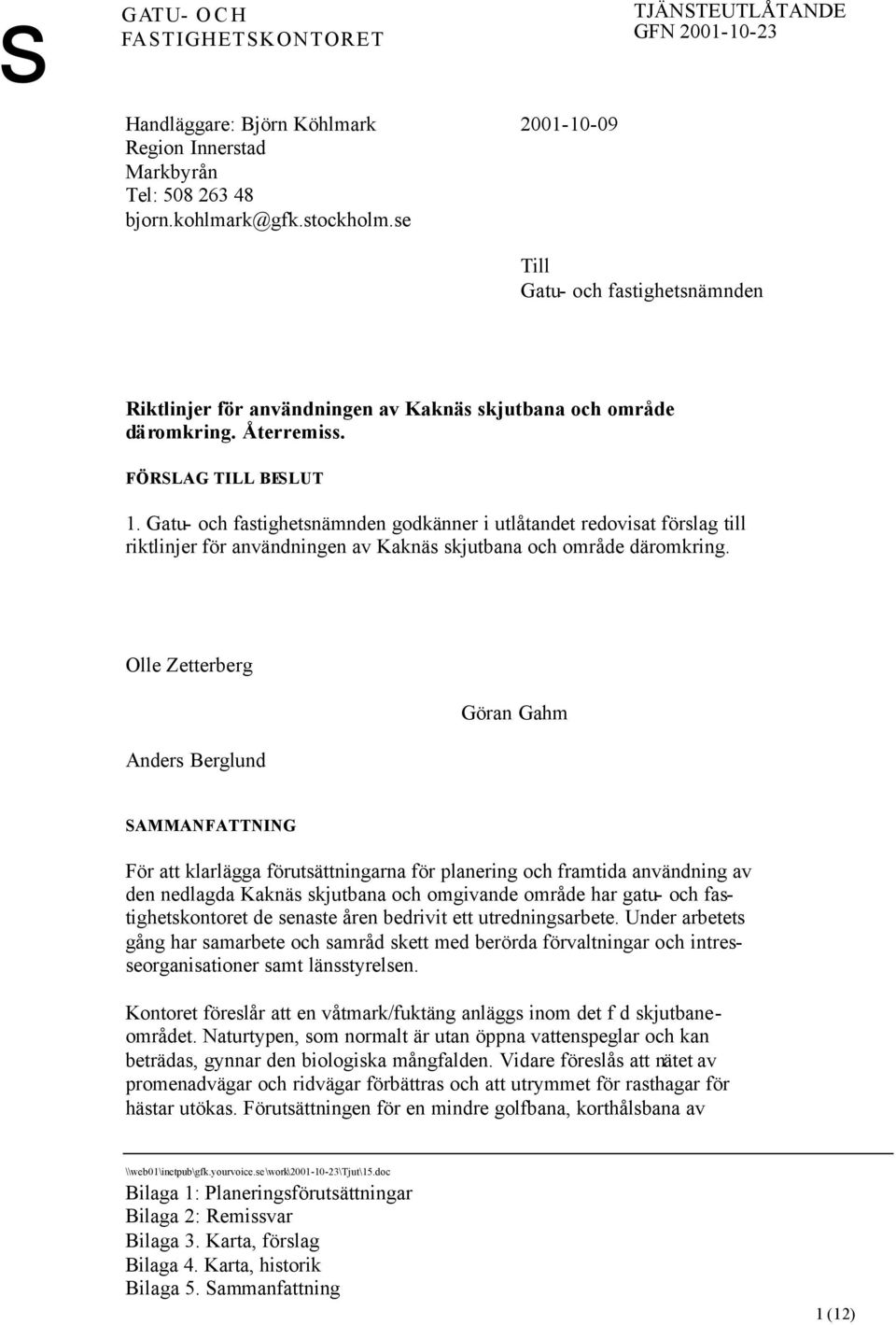 Gatu- och fastighetsnämnden godkänner i utlåtandet redovisat förslag till riktlinjer för användningen av Kaknäs skjutbana och område däromkring.