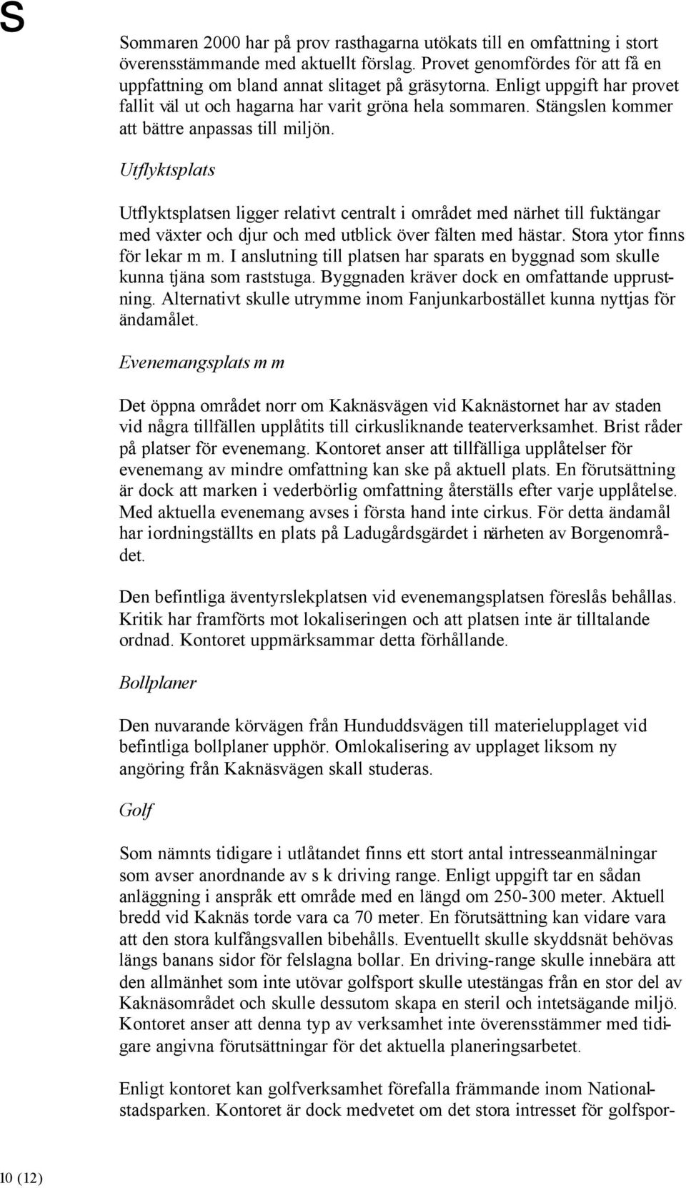 Utflyktsplats Utflyktsplatsen ligger relativt centralt i området med närhet till fuktängar med växter och djur och med utblick över fälten med hästar. Stora ytor finns för lekar m m.