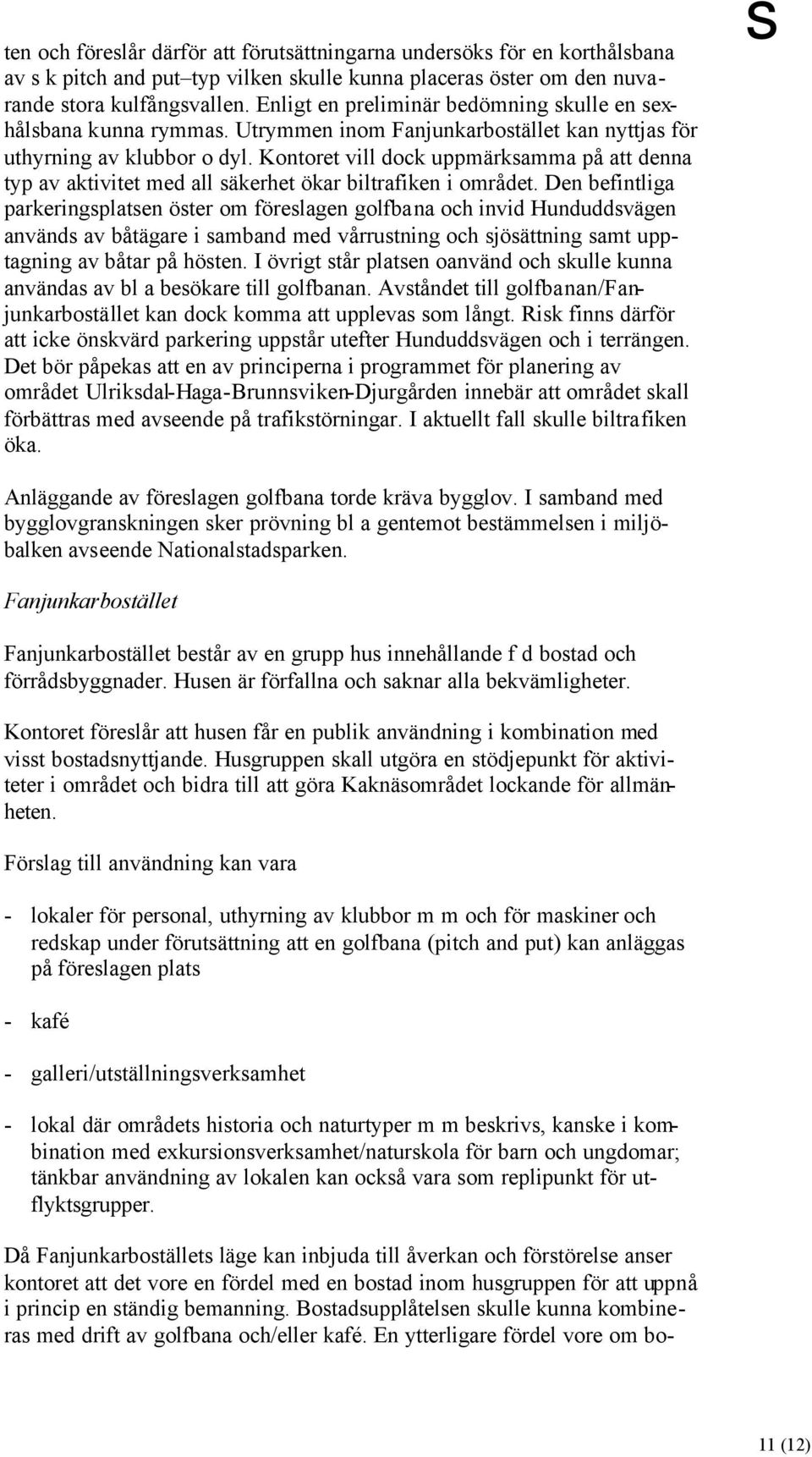 Kontoret vill dock uppmärksamma på att denna typ av aktivitet med all säkerhet ökar biltrafiken i området.