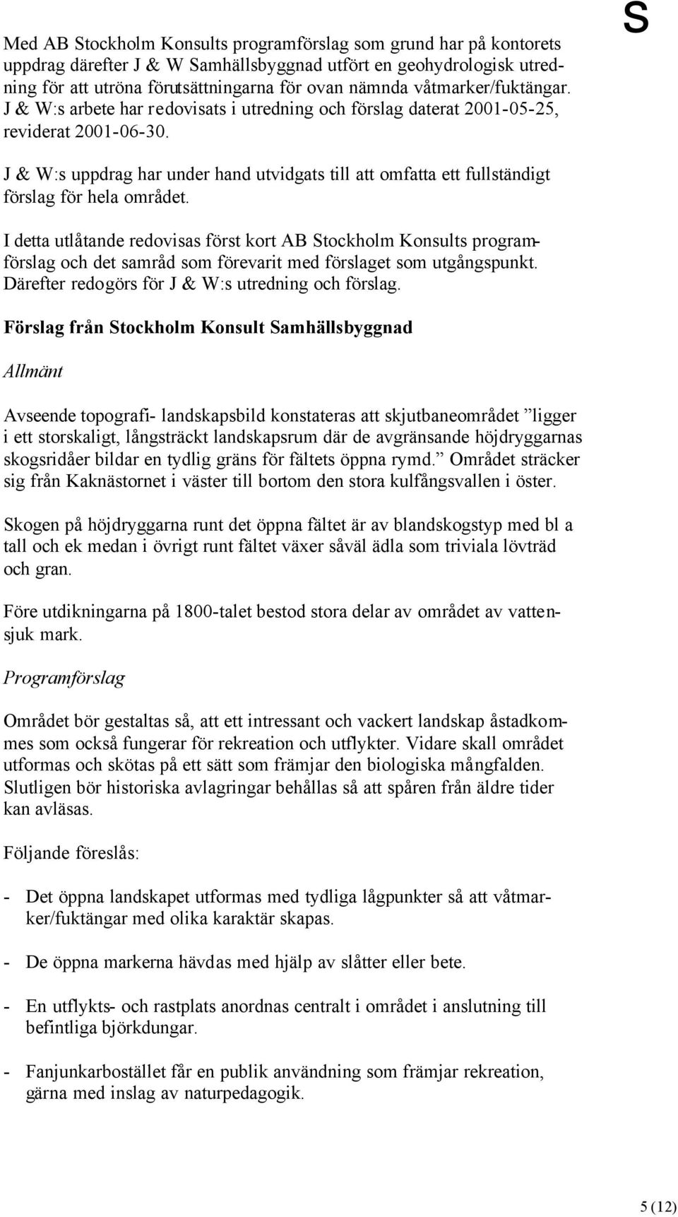 s J & W:s uppdrag har under hand utvidgats till att omfatta ett fullständigt förslag för hela området.