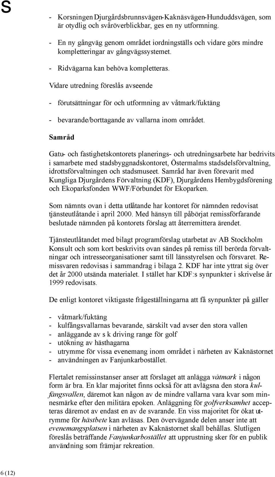 Vidare utredning föreslås avseende - förutsättningar för och utformning av våtmark/fuktäng - bevarande/borttagande av vallarna inom området.