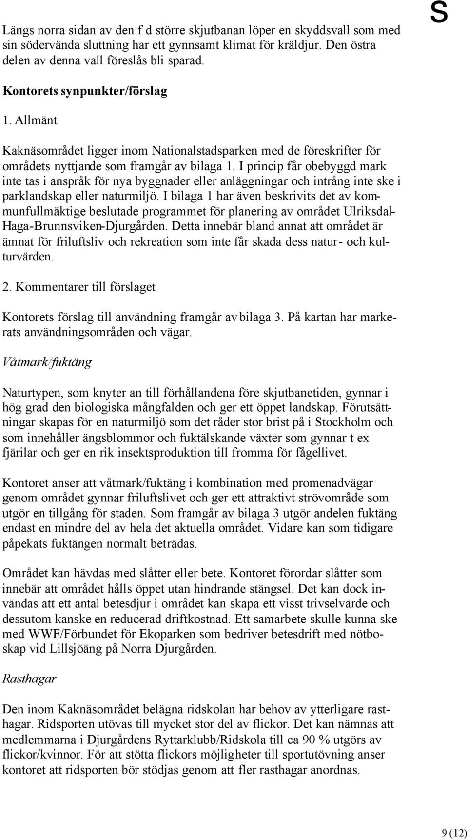 I princip får obebyggd mark inte tas i anspråk för nya byggnader eller anläggningar och intrång inte ske i parklandskap eller naturmiljö.