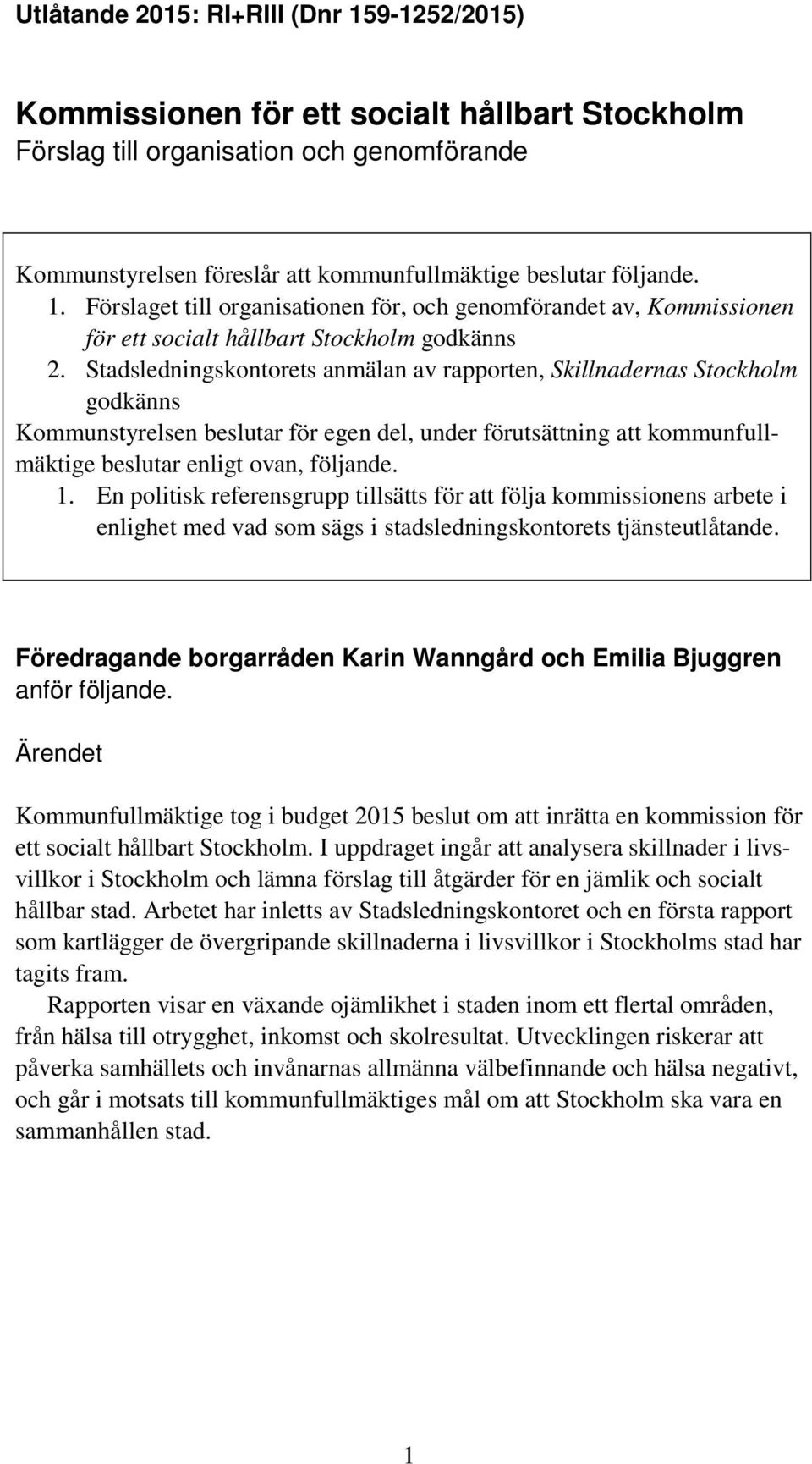 Stadsledningskontorets anmälan av rapporten, Skillnadernas Stockholm godkänns Kommunstyrelsen beslutar för egen del, under förutsättning att kommunfullmäktige beslutar enligt ovan, följande. 1.