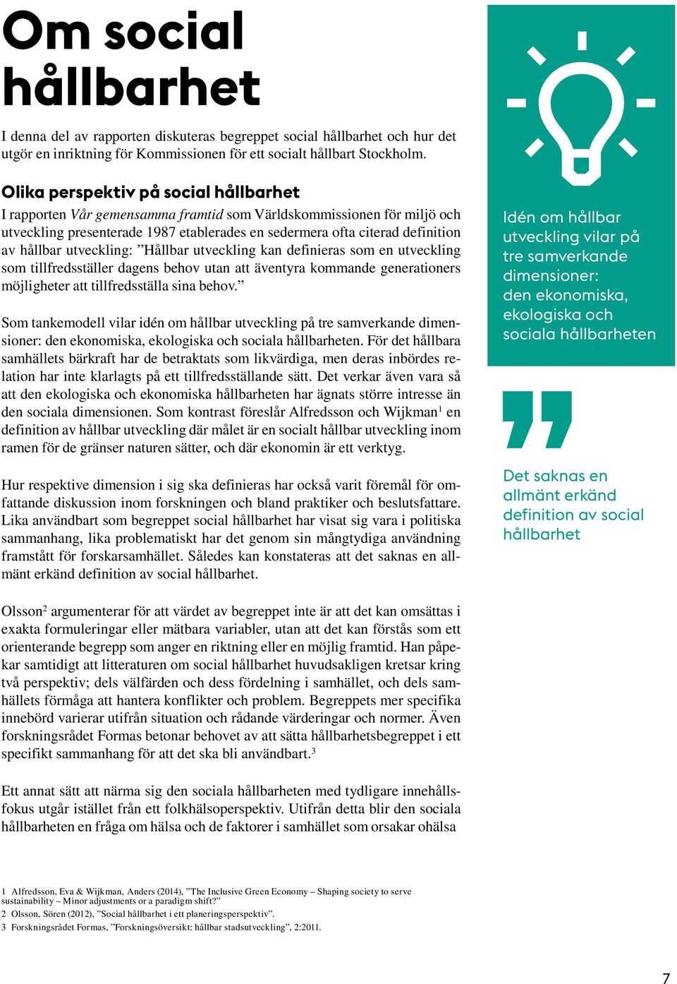 utveckling: Hållbar utveckling kan definieras som en utveckling som tillfredsställer dagens behov utan att äventyra kommande generationers möjligheter att tillfredsställa sina behov.