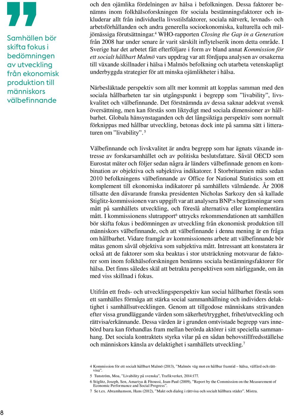 generella socioekonomiska, kulturella och miljömässiga förutsättningar. 4 WHO-rapporten Closing the Gap in a Generation från 2008 har under senare år varit särskilt inflytelserik inom detta område.