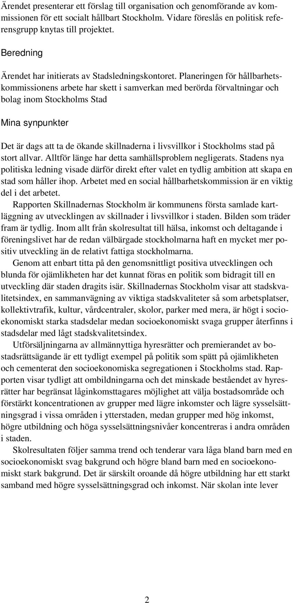 Planeringen för hållbarhetskommissionens arbete har skett i samverkan med berörda förvaltningar och bolag inom Stockholms Stad Mina synpunkter Det är dags att ta de ökande skillnaderna i livsvillkor