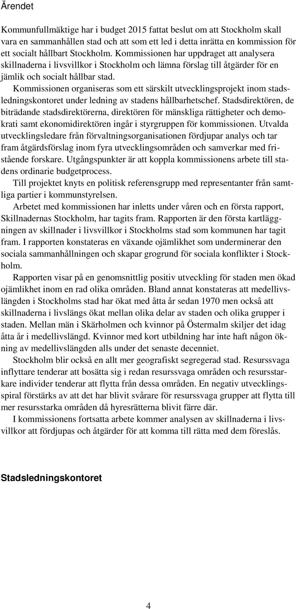 Kommissionen organiseras som ett särskilt utvecklingsprojekt inom stadsledningskontoret under ledning av stadens hållbarhetschef.