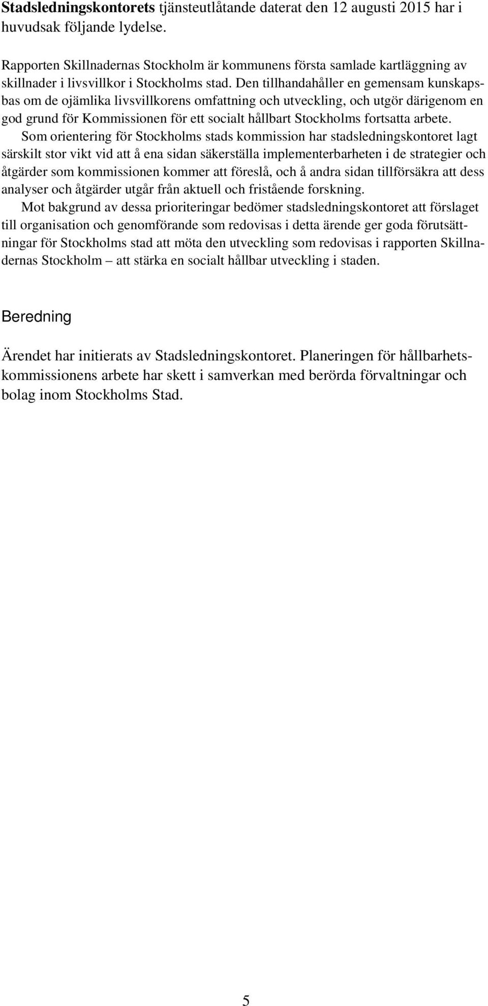 Den tillhandahåller en gemensam kunskapsbas om de ojämlika livsvillkorens omfattning och utveckling, och utgör därigenom en god grund för Kommissionen för ett socialt hållbart Stockholms fortsatta