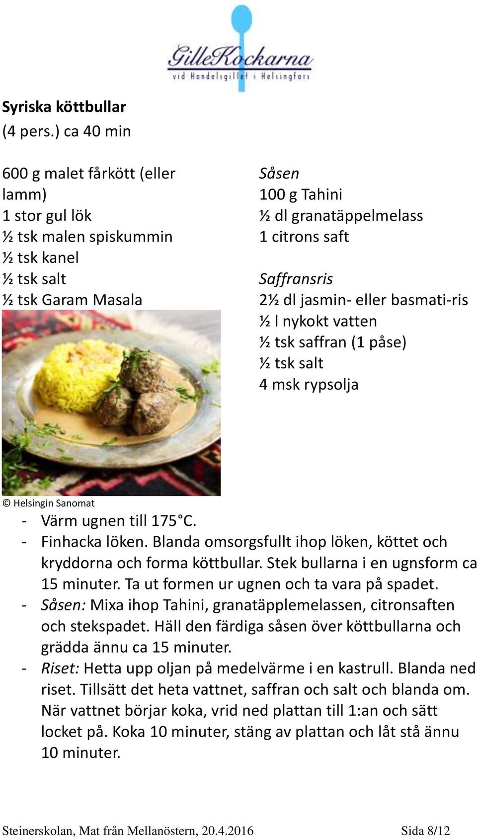jasmin- eller basmati-ris ½ l nykokt vatten ½ tsk saffran (1 påse) ½ tsk salt 4 msk rypsolja Helsingin Sanomat - Värm ugnen till 175 C. - Finhacka löken.