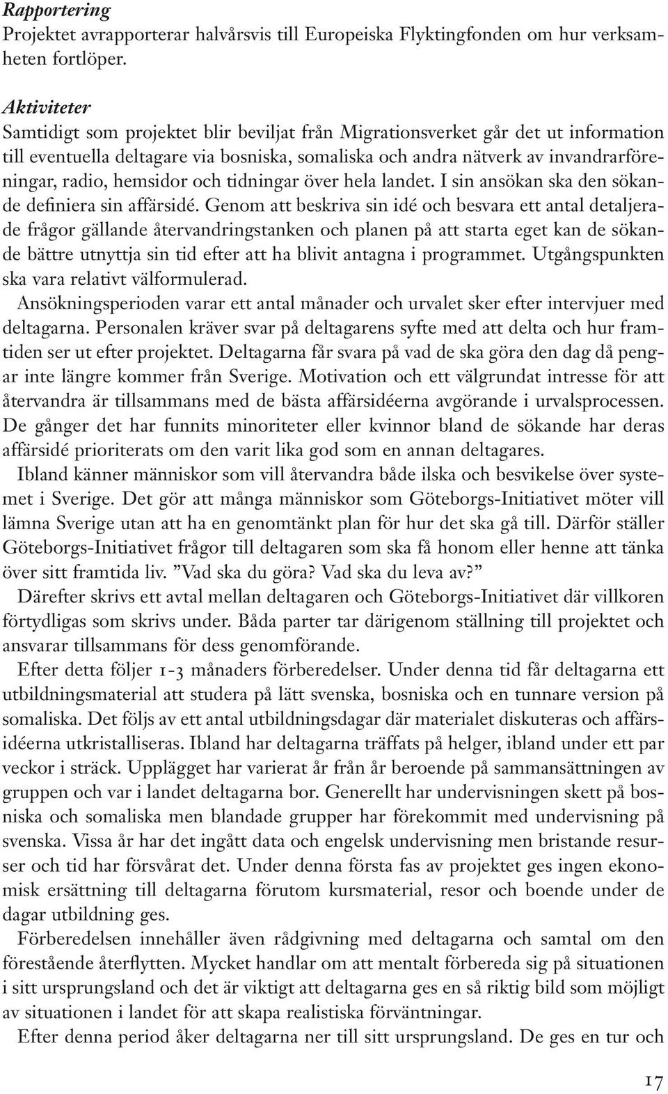 hemsidor och tidningar över hela landet. I sin ansökan ska den sökande definiera sin affärsidé.