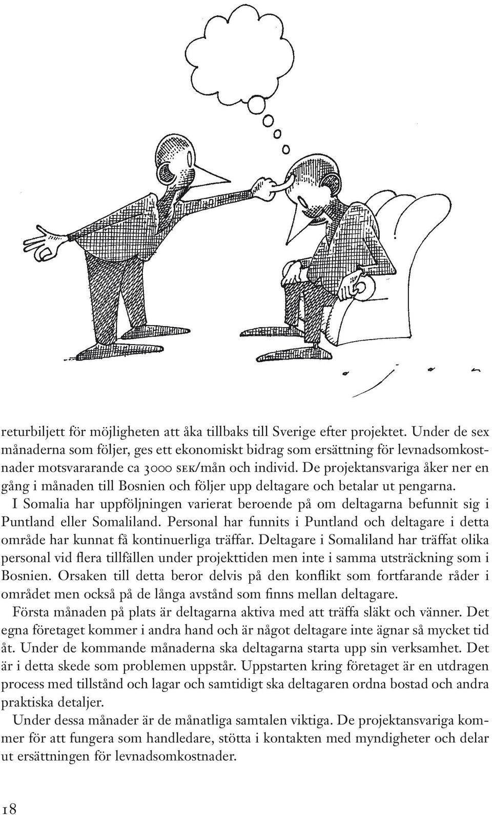 De projektansvariga åker ner en gång i månaden till Bosnien och följer upp deltagare och betalar ut pengarna.