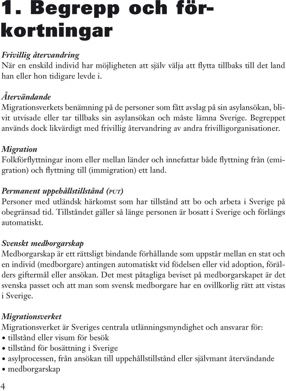 Begreppet används dock likvärdigt med frivillig återvandring av andra frivilligorganisationer.