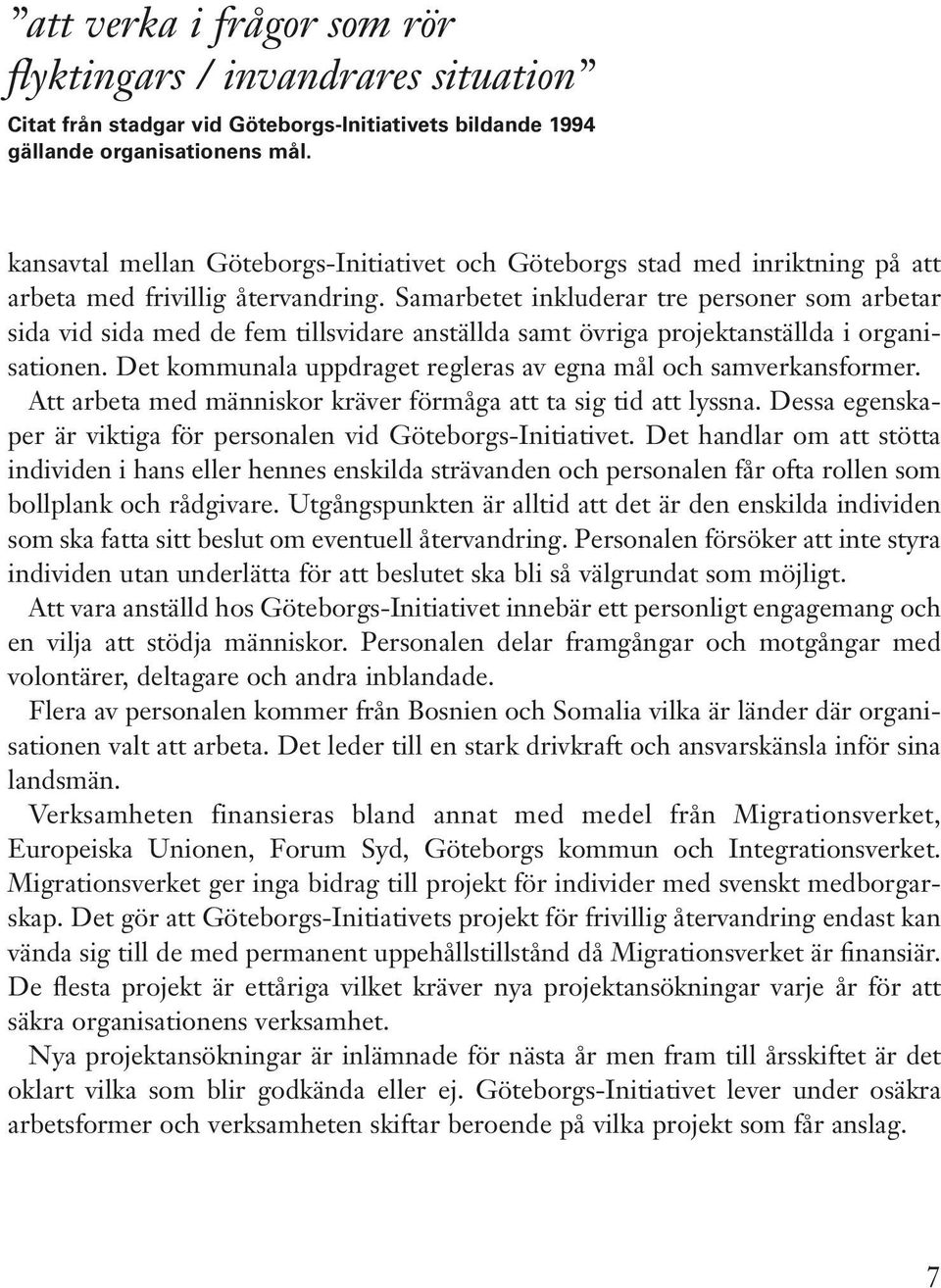 Samarbetet inkluderar tre personer som arbetar sida vid sida med de fem tillsvidare anställda samt övriga projektanställda i organisationen.