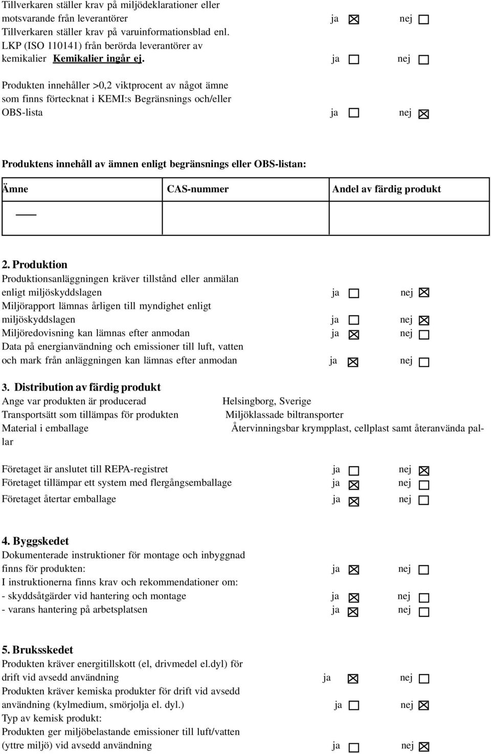 ja nej Produkten innehåller >0,2 viktprocent av något ämne som finns förtecknat i KEMI:s Begränsnings och/eller OBS-lista ja nej Produktens innehåll av ämnen enligt begränsnings eller OBS-listan: