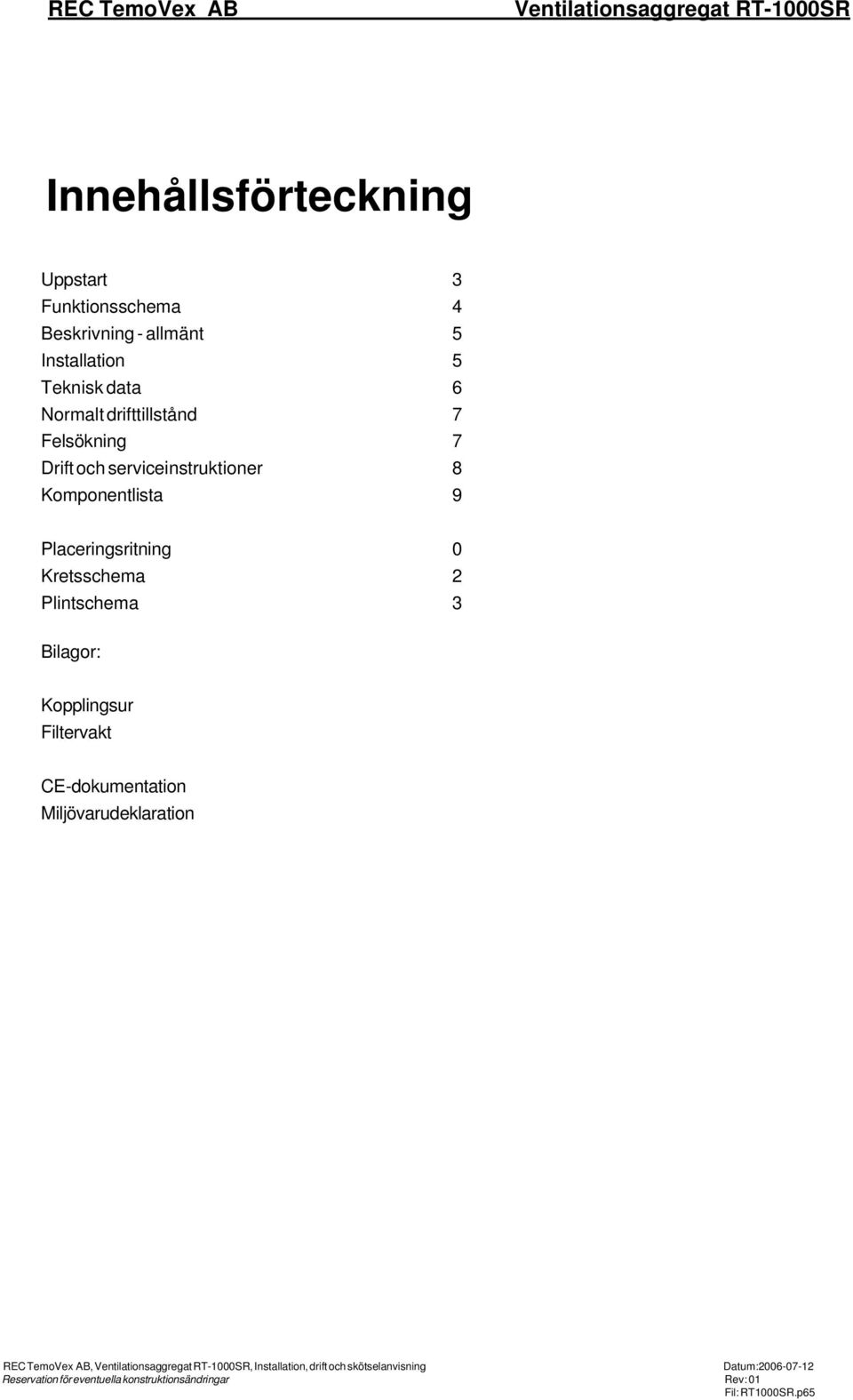 2 Plintschema 3 Bilagor: Kopplingsur Filtervakt CE-dokumentation Miljövarudeklaration REC TemoVex AB, Ventilationsaggregat RT-1000SR,