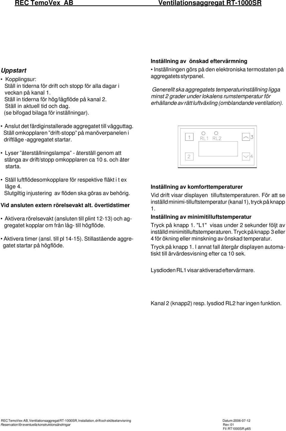 Generellt ska aggregatets temperaturinställning ligga minst 2 grader under lokalens rumstemperatur för erhållande av rätt luftväxling (omblandande ventilation).