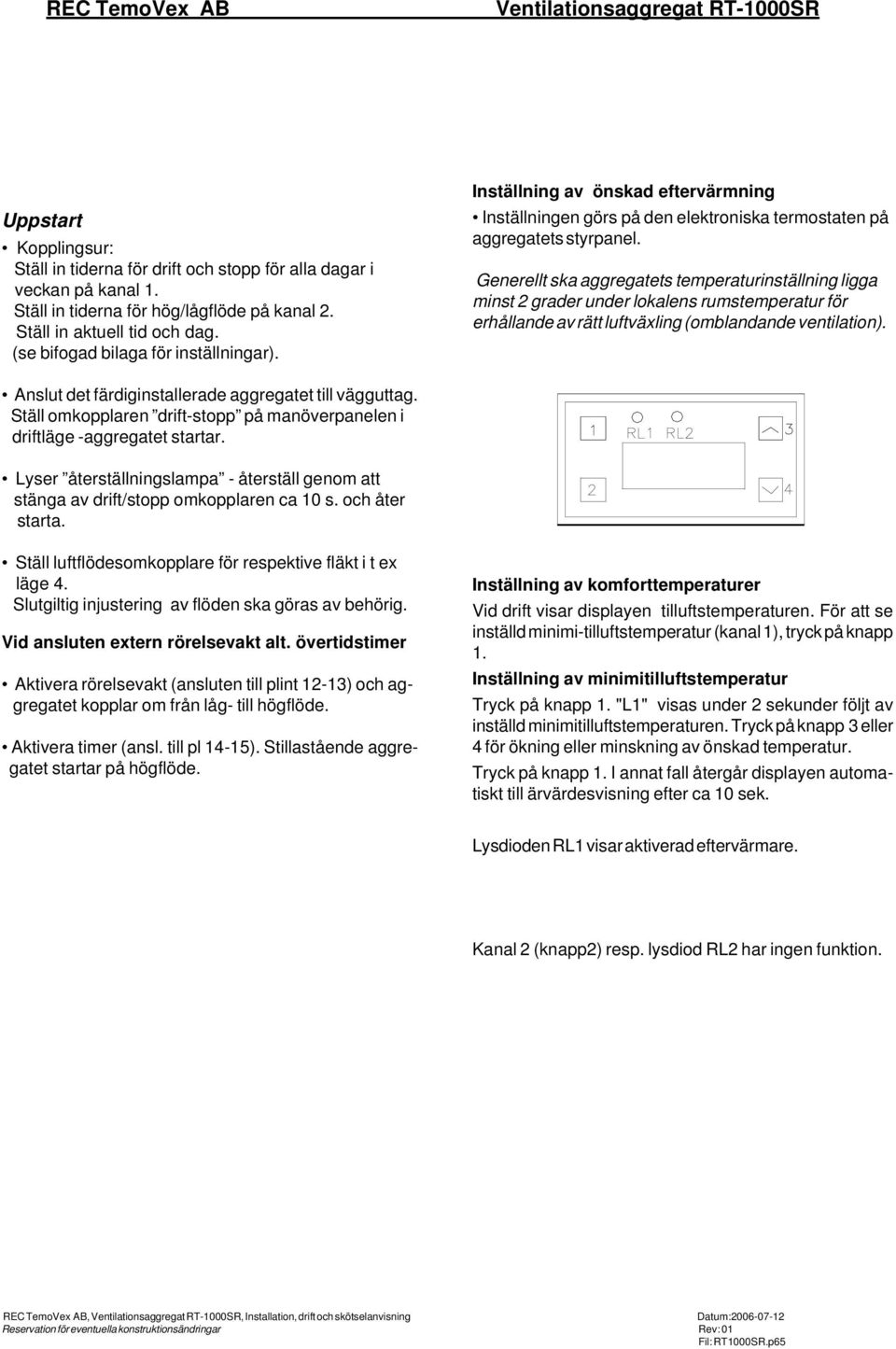 Generellt ska aggregatets temperaturinställning ligga minst 2 grader under lokalens rumstemperatur för erhållande av rätt luftväxling (omblandande ventilation).