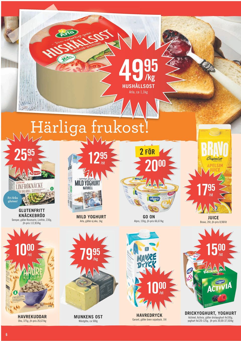 Alpro, 150g, jfr-pris 66,67 JUICE Bravo, 2lit, jfr-pris 8,98/lit 10 00 79 95 15 00 10 00 HAVREKUDDAR Oho, 375g, jfr-pris 26,67