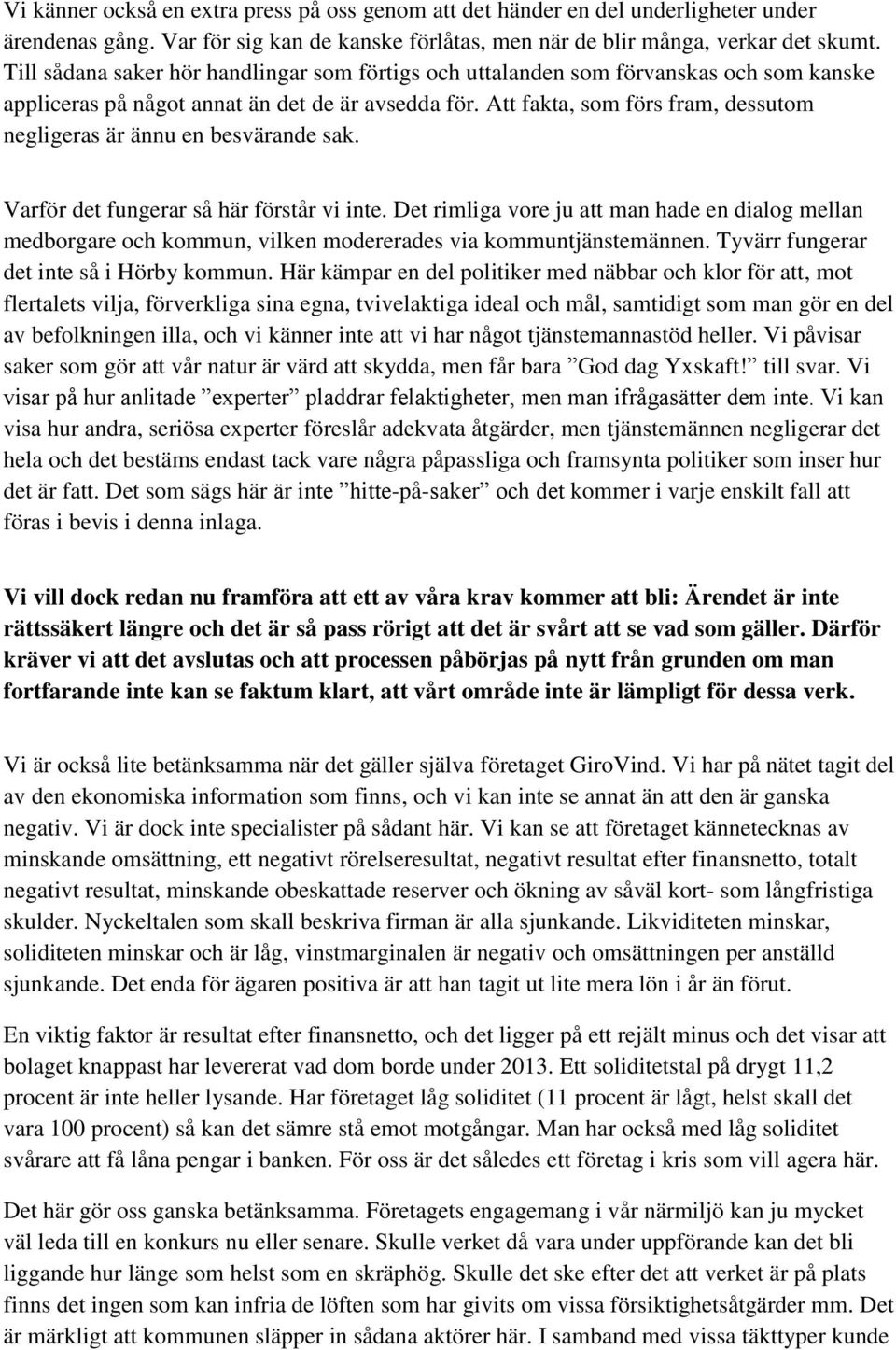 Att fakta, som förs fram, dessutom negligeras är ännu en besvärande sak. Varför det fungerar så här förstår vi inte.