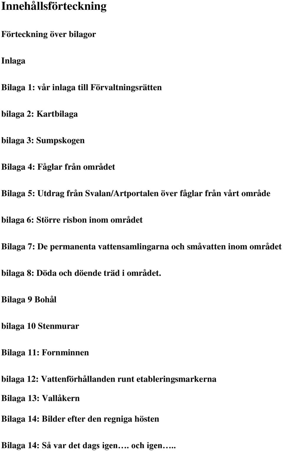 vattensamlingarna och småvatten inom området bilaga 8: Döda och döende träd i området.