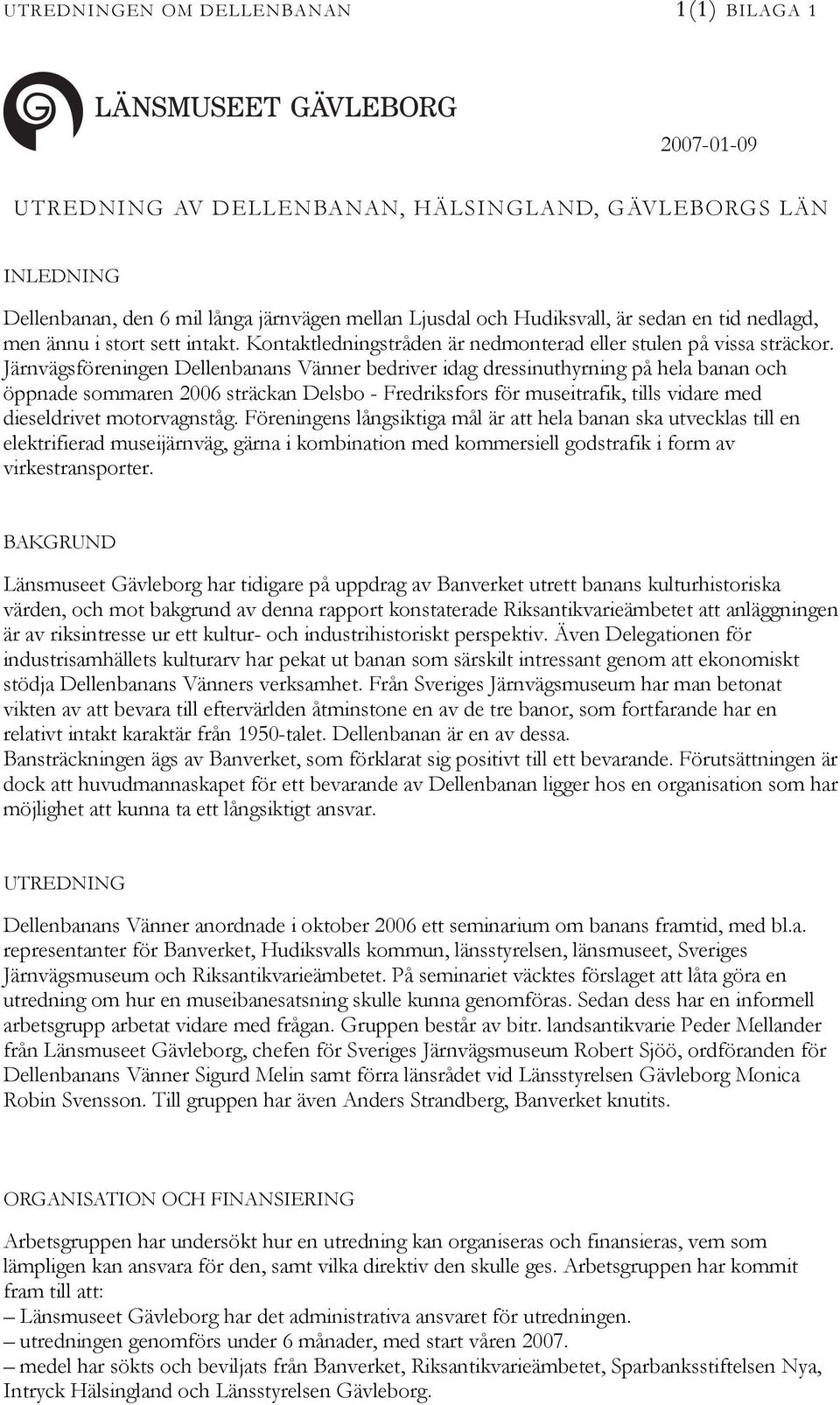 Järnvägsföreningen Dellenbanans Vänner bedriver idag dressinuthyrning på hela banan och öppnade sommaren 2006 sträckan Delsbo - Fredriksfors för museitrafik, tills vidare med dieseldrivet