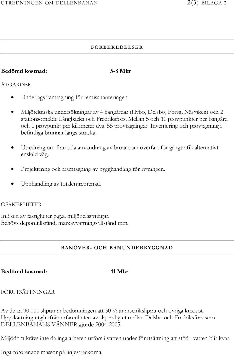 Inventering och provtagning i befintliga brunnar längs sträcka. Utredning om framtida användning av broar som överfart för gångtrafik alternativt enskild väg.