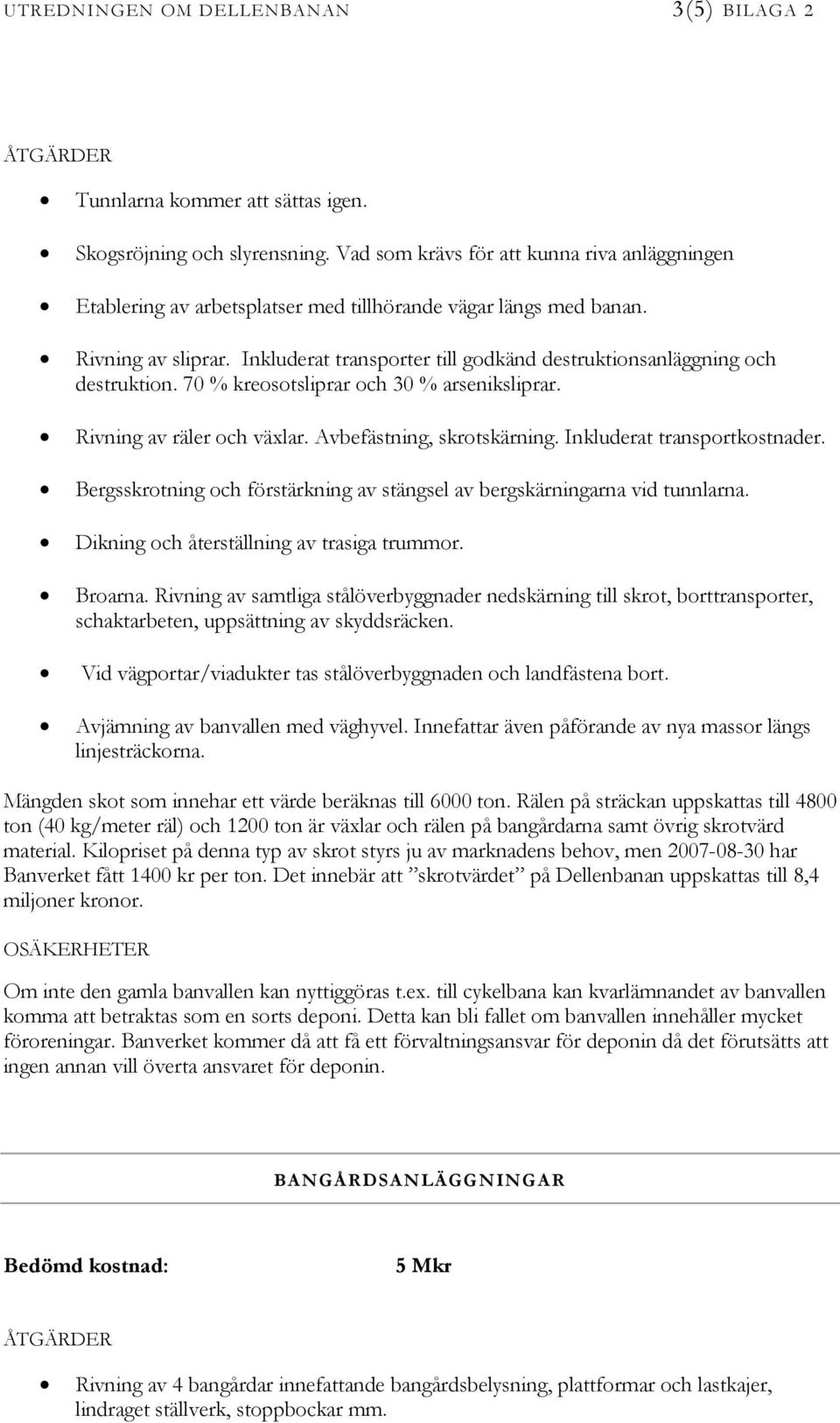 Inkluderat transporter till godkänd destruktionsanläggning och destruktion. 70 % kreosotsliprar och 30 % arseniksliprar. Rivning av räler och växlar. Avbefästning, skrotskärning.