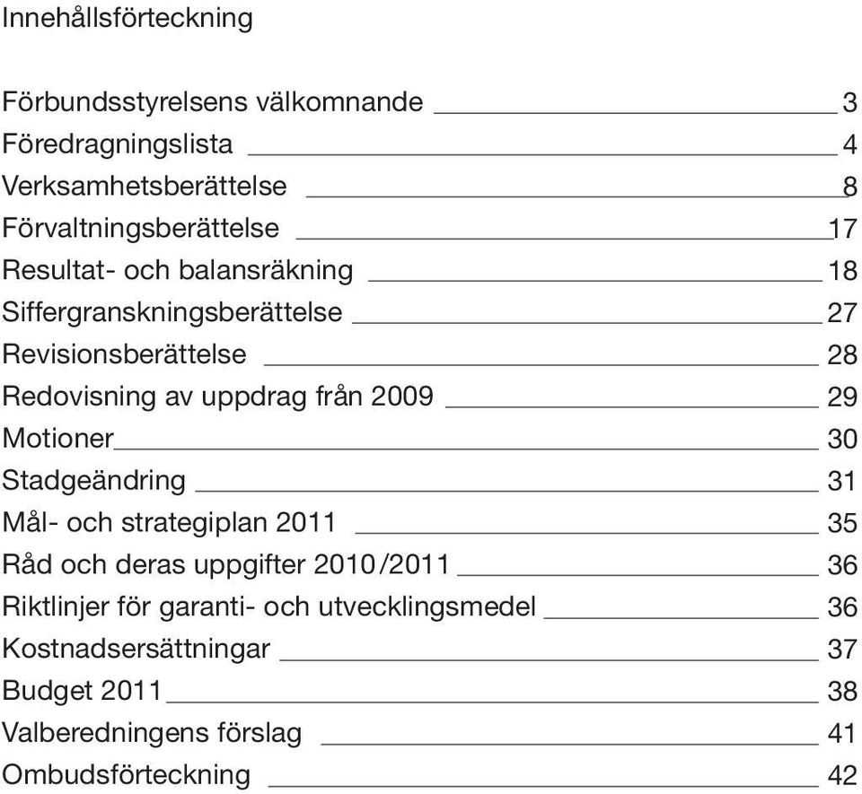 Stadgeändring Mål- och strategiplan 2011 Råd och deras uppgifter 2010 /2011 Riktlinjer för garanti- och