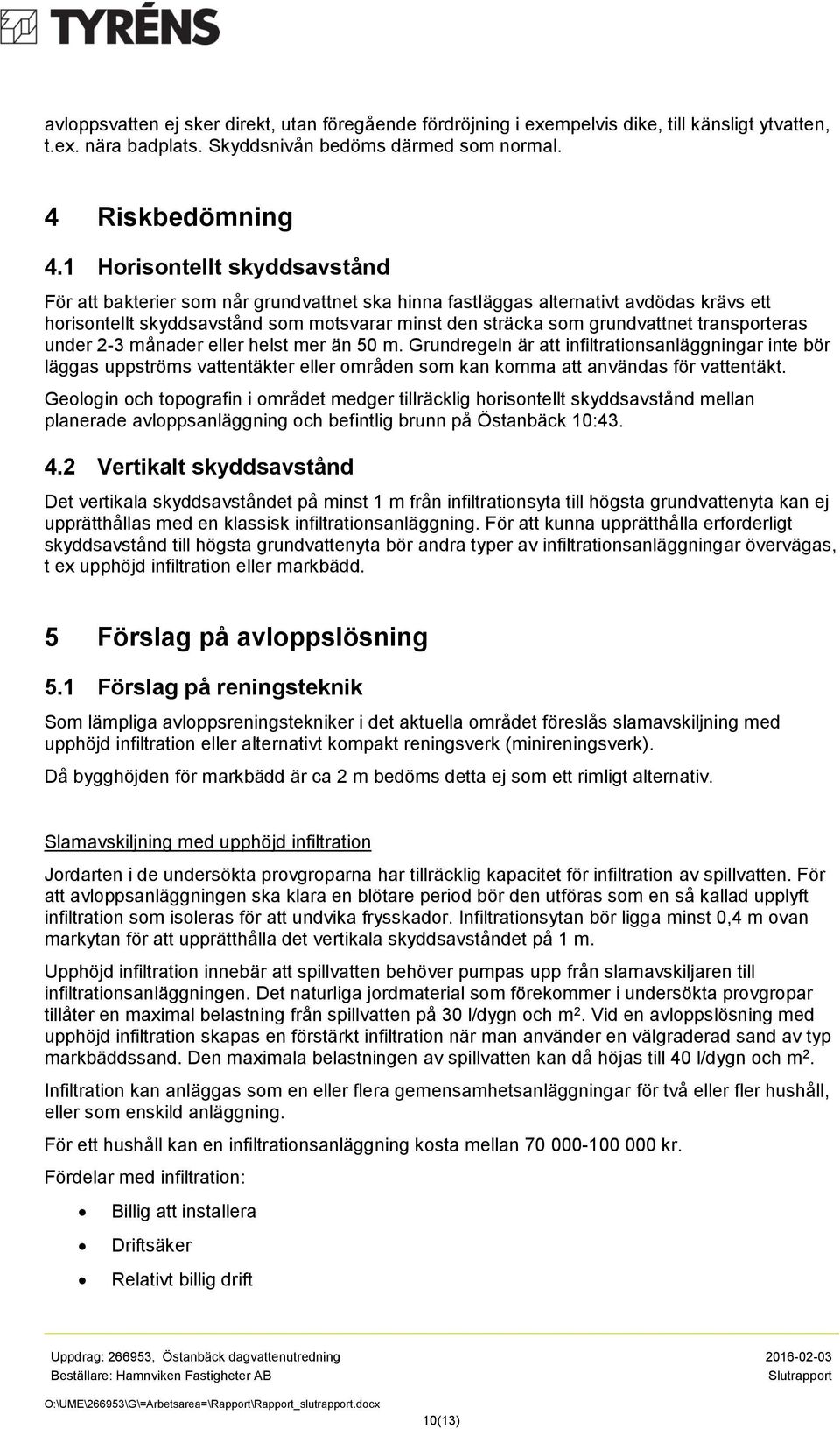 transporteras under 2-3 månader eller helst mer än 50 m. Grundregeln är att infiltrationsanläggningar inte bör läggas uppströms vattentäkter eller områden som kan komma att användas för vattentäkt.