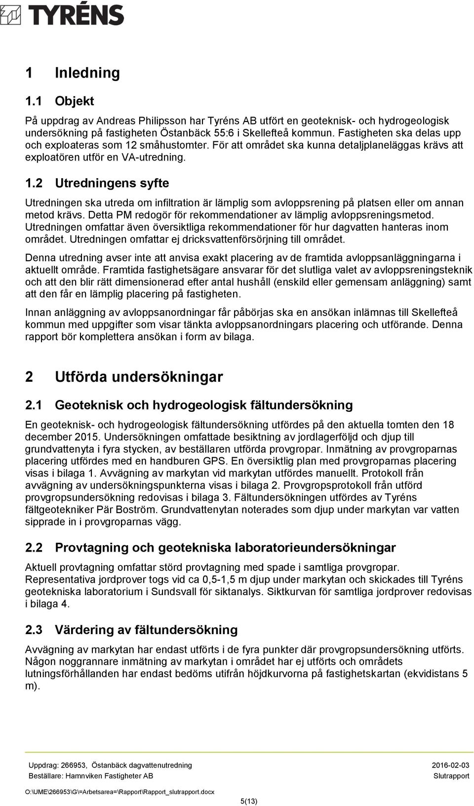 Detta PM redogör för rekommendationer av lämplig avloppsreningsmetod. Utredningen omfattar även översiktliga rekommendationer för hur dagvatten hanteras inom området.