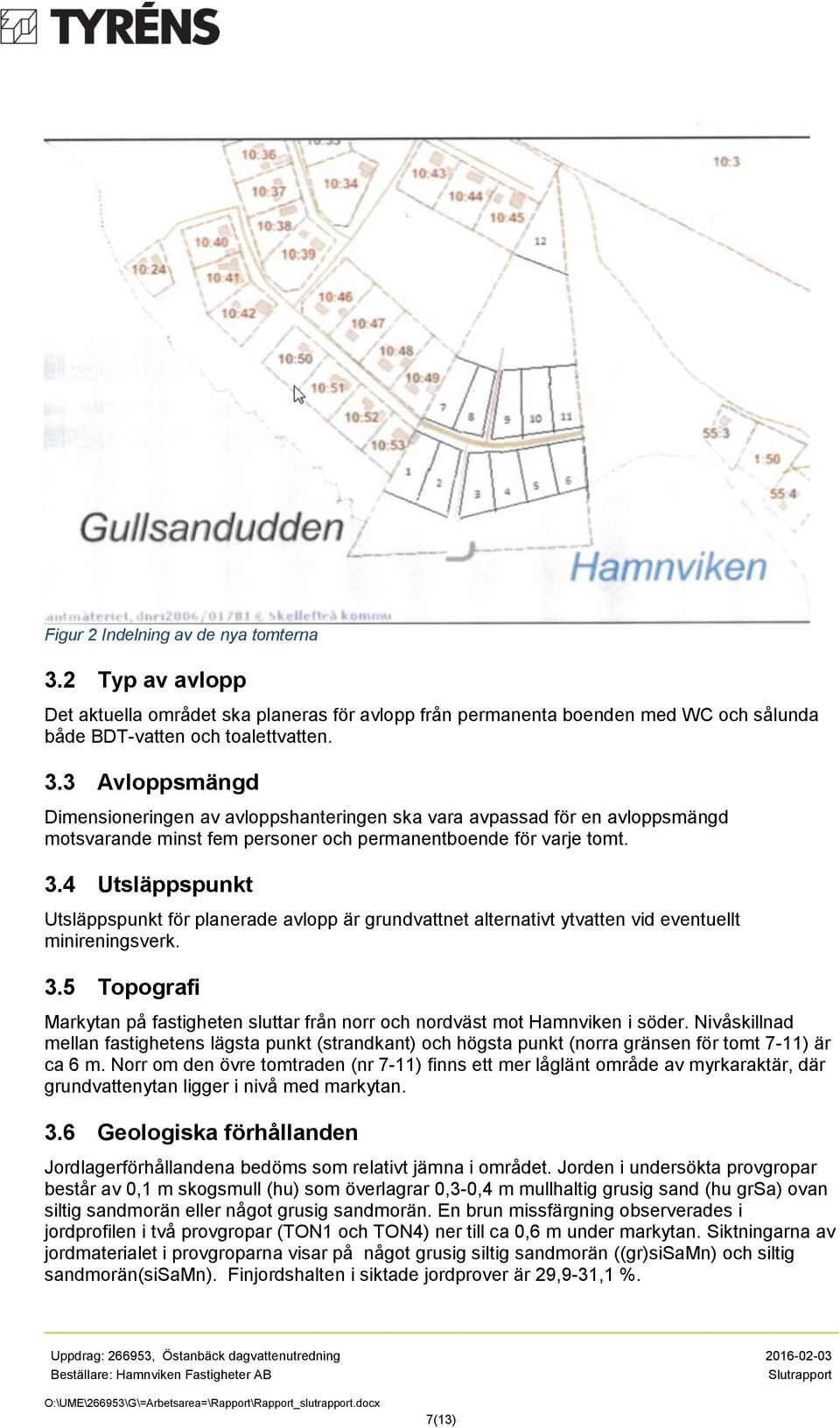 5 Topografi Markytan på fastigheten sluttar från norr och nordväst mot Hamnviken i söder.