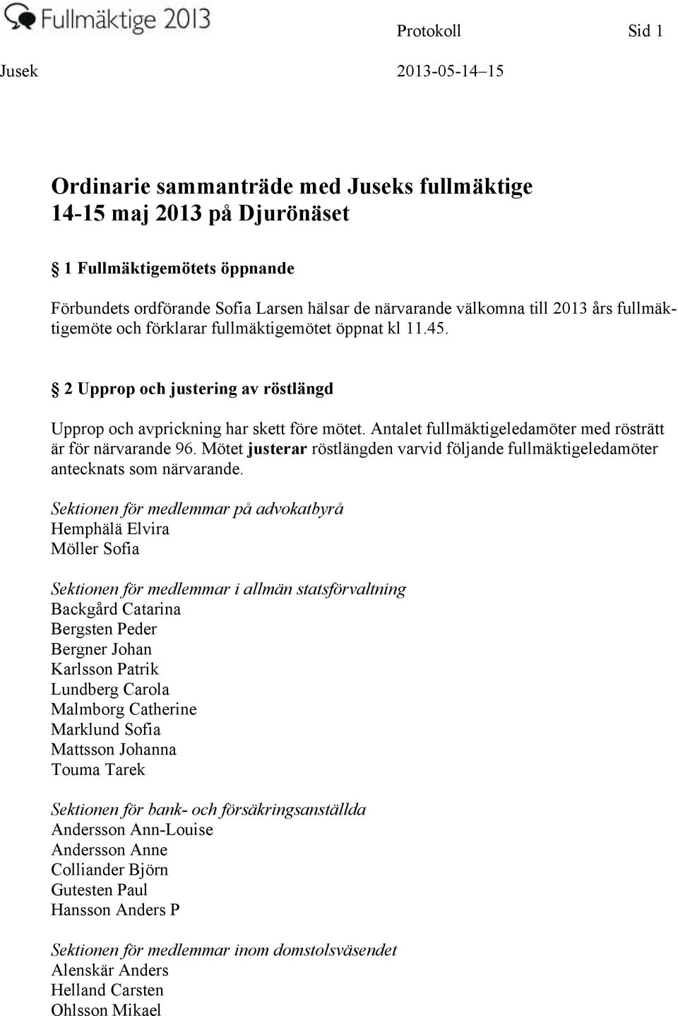 Antalet fullmäktigeledamöter med rösträtt är för närvarande 96. Mötet justerar röstlängden varvid följande fullmäktigeledamöter antecknats som närvarande.