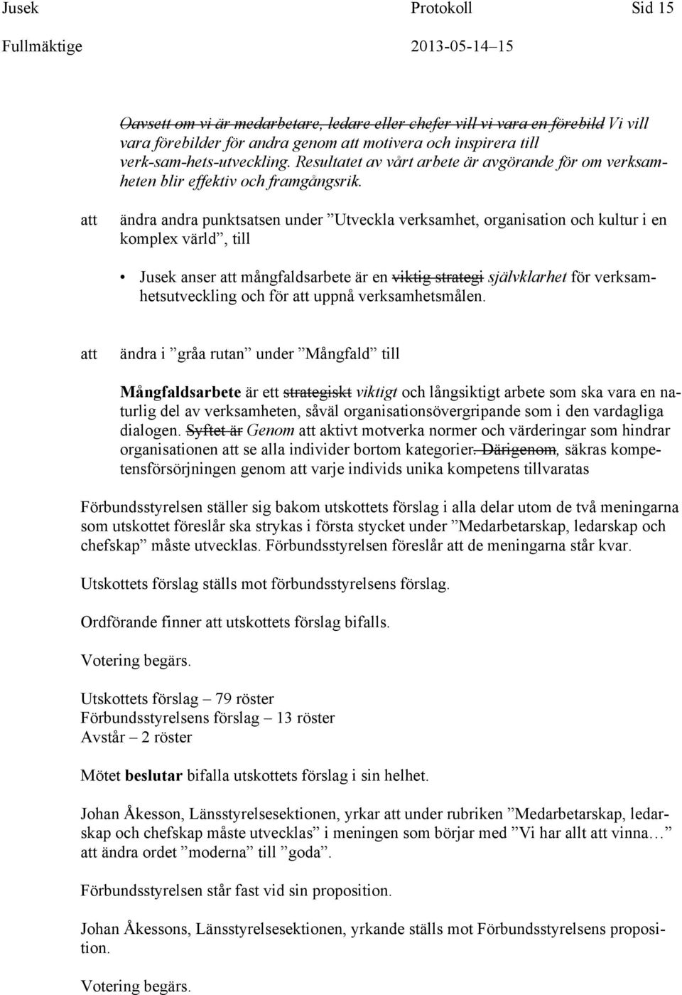 ändra andra punktsatsen under Utveckla verksamhet, organisation och kultur i en komplex värld, till Jusek anser mångfaldsarbete är en viktig strategi självklarhet för verksamhetsutveckling och för