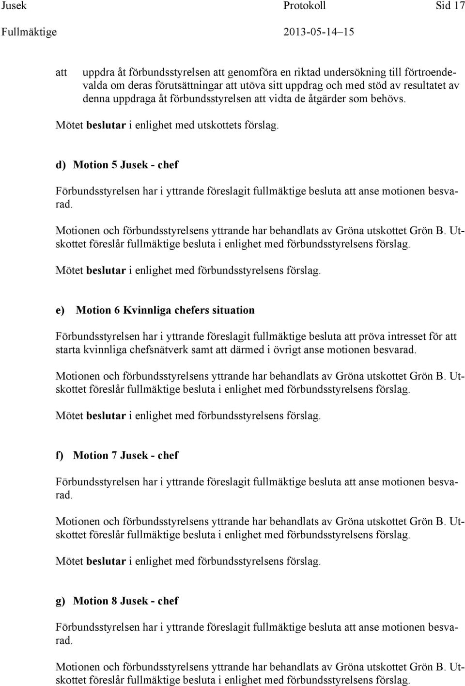 d) Motion 5 Jusek - chef Förbundsstyrelsen har i yttrande föreslagit fullmäktige besluta anse motionen besvarad. Motionen och förbundsstyrelsens yttrande har behandlats av Gröna utskottet Grön B.