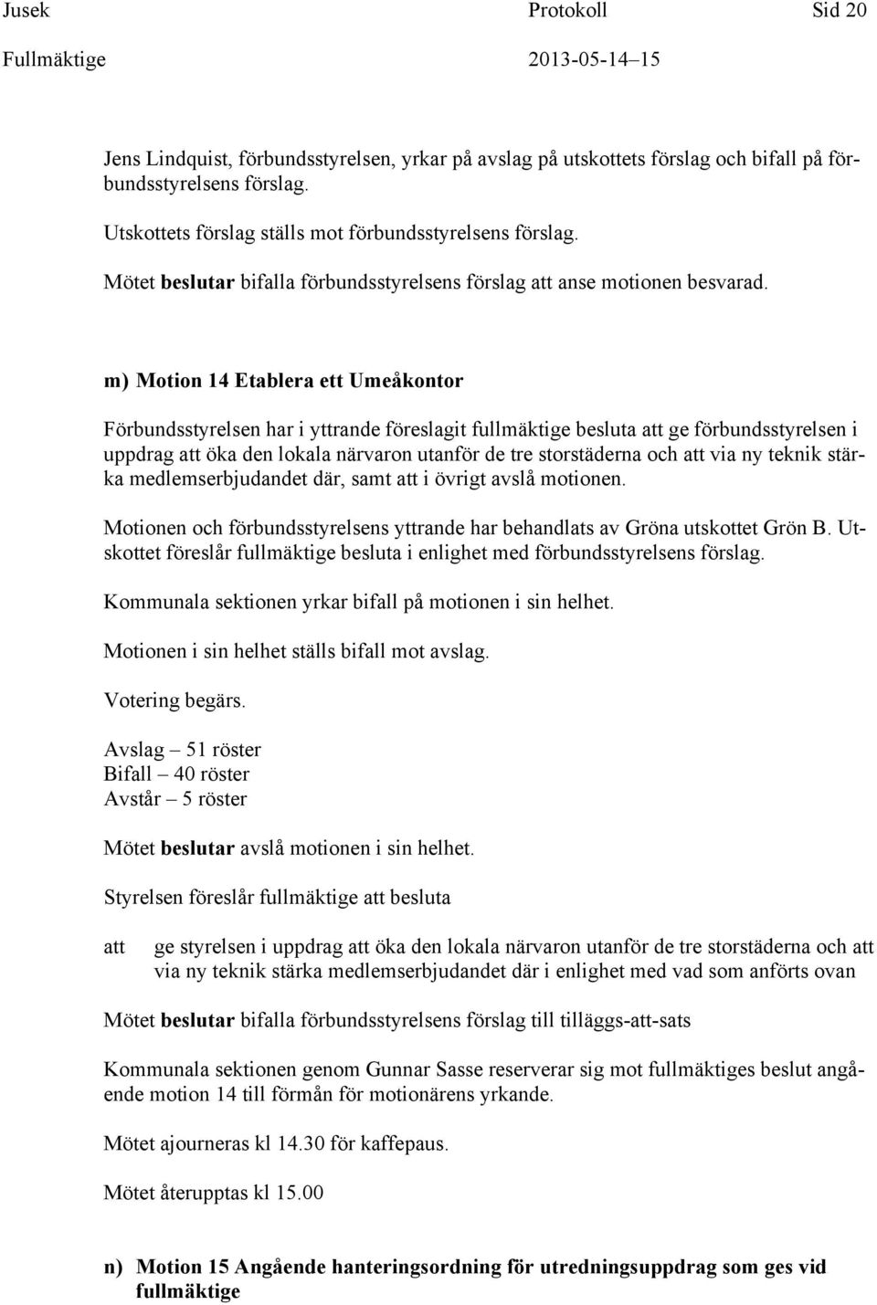 m) Motion 14 Etablera ett Umeåkontor Förbundsstyrelsen har i yttrande föreslagit fullmäktige besluta ge förbundsstyrelsen i uppdrag öka den lokala närvaron utanför de tre storstäderna och via ny