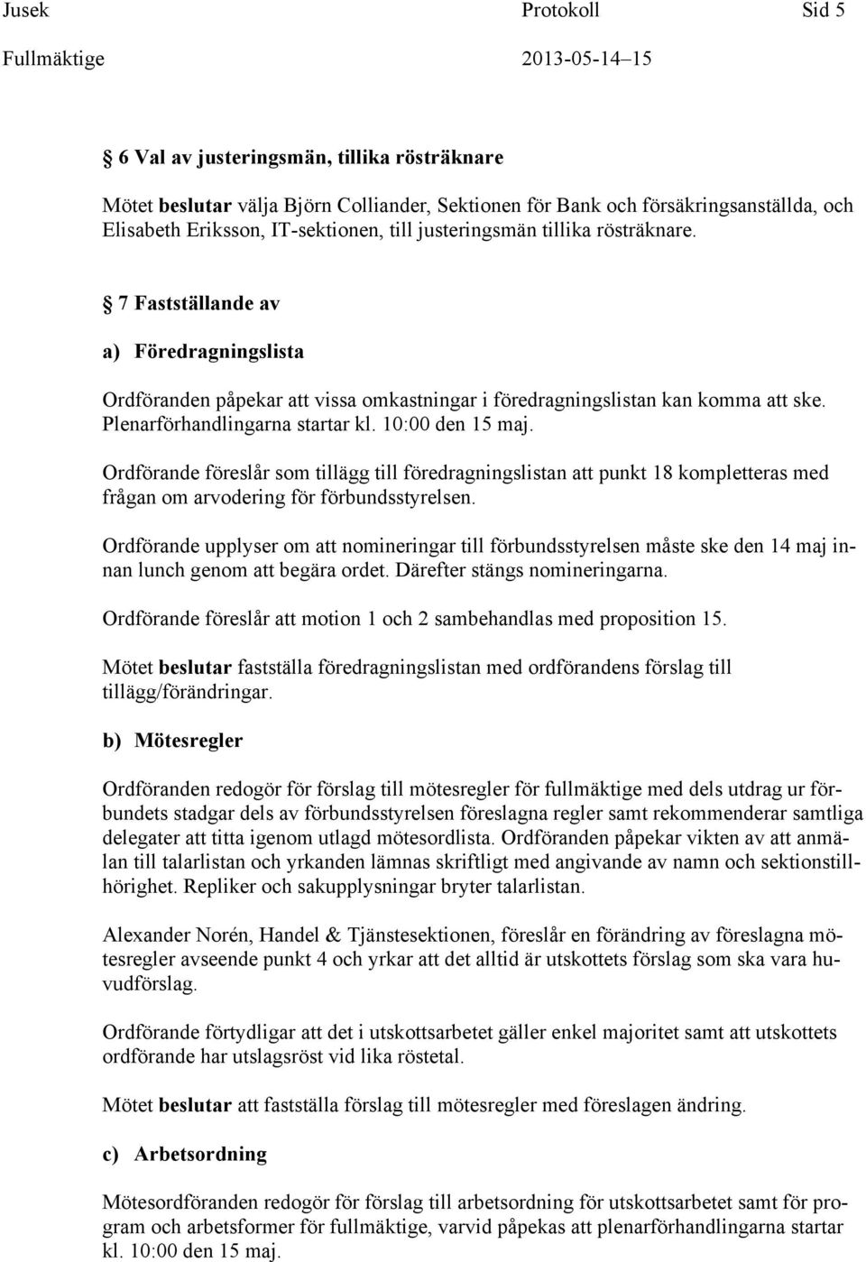 10:00 den 15 maj. Ordförande föreslår som tillägg till föredragningslistan punkt 18 kompletteras med frågan om arvodering för förbundsstyrelsen.