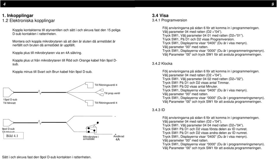 Koppla plus ut från mikrobrytaren till Röd och Orange kabel från 9pol D- sub. 3.4 Visa 3.4.1 Programversion Välj parameter 04 med ratten (D2 = 04 ).