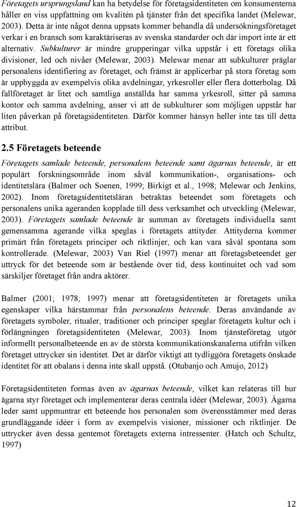 Subkulturer är mindre grupperingar vilka uppstår i ett företags olika divisioner, led och nivåer (Melewar, 2003).