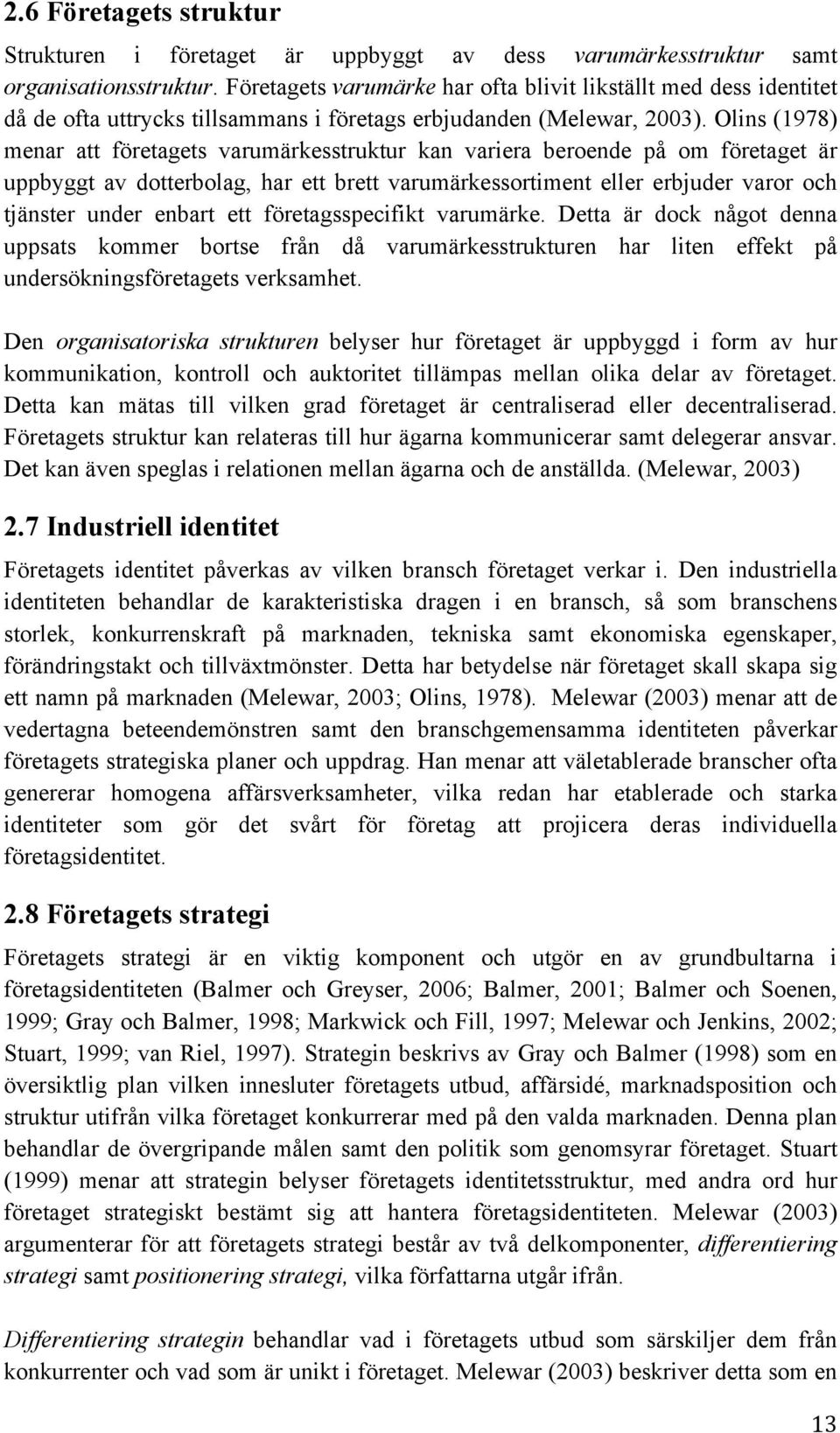 Olins (1978) menar att företagets varumärkesstruktur kan variera beroende på om företaget är uppbyggt av dotterbolag, har ett brett varumärkessortiment eller erbjuder varor och tjänster under enbart