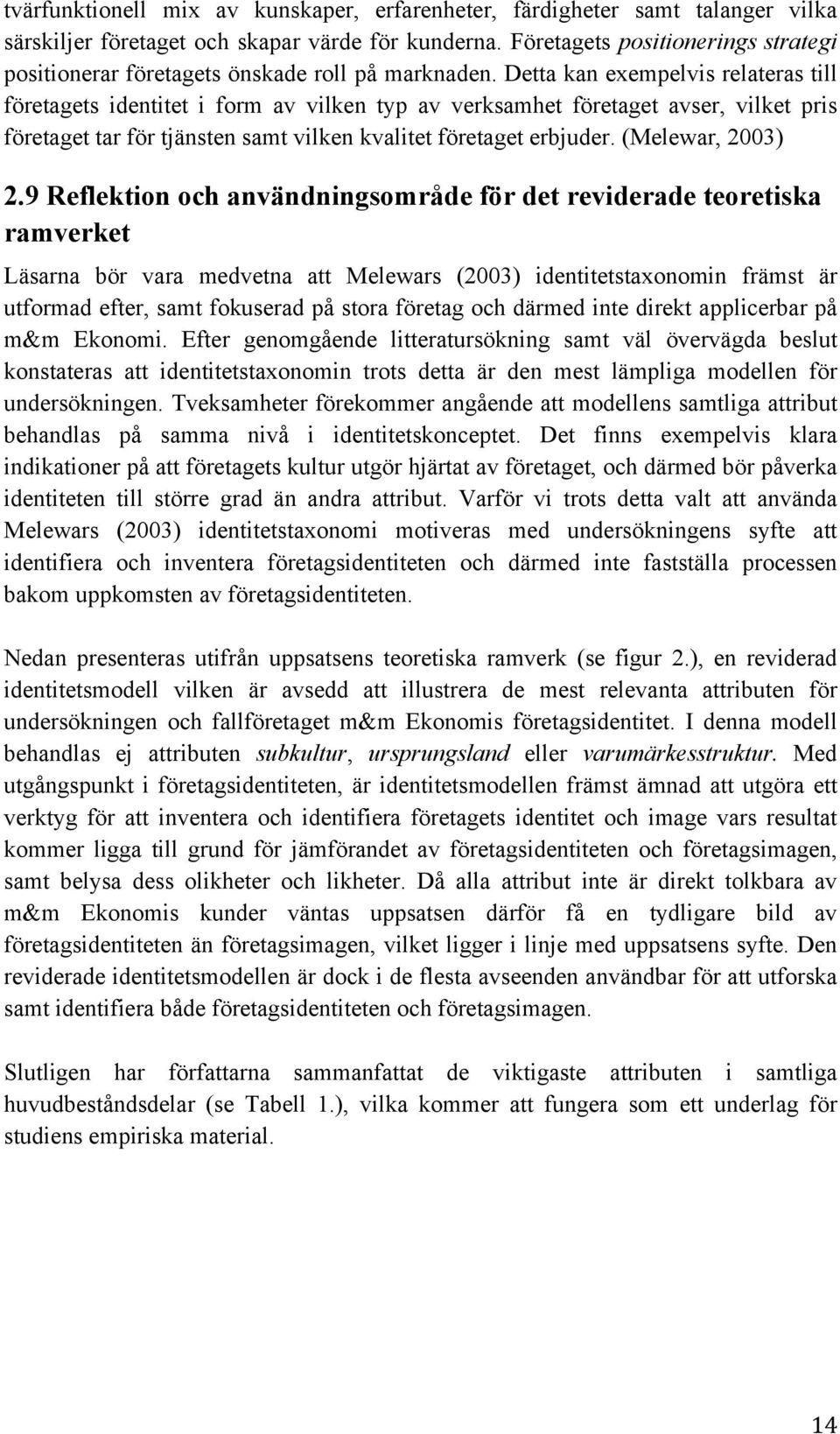 Detta kan exempelvis relateras till företagets identitet i form av vilken typ av verksamhet företaget avser, vilket pris företaget tar för tjänsten samt vilken kvalitet företaget erbjuder.